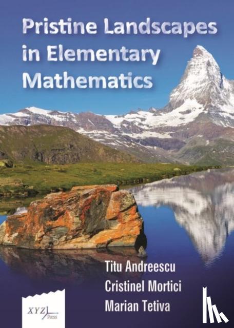 Andreescu, Titu, Mortici, Cristabel, Tetiva, Marian - Pristine Landscapes in Elementary Mathematics