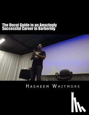 Whitmore, Hasheem - The Uncut Guide to an Amazingly Successful Career in Barbering