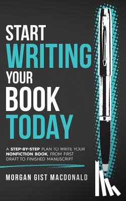 MacDonald, Morgan Gist - Start Writing Your Book Today