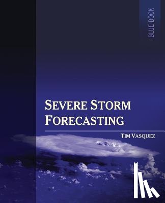 Vasquez, Tim - Severe Storm Forecasting, 1st ed, COLOR