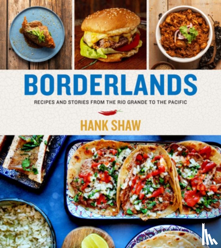 Shaw, Hank - Borderlands: Recipes and Stories from the Rio Grande to the Pacific