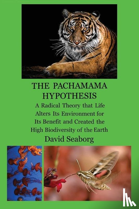 Seaborg, David - THE PACHAMAMA HYPOTHESIS A Radical Hypothesis that Life Alters its Environment for its Benefit and Created the High Biodiversity of the Glorious Green Planet Earth