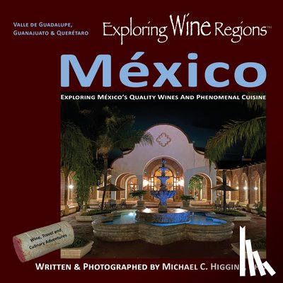 Higgins Phd, Michael C. - Exploring Wine Regions - México: Discovering México's Quality Wines and Phenomenal Cuisine