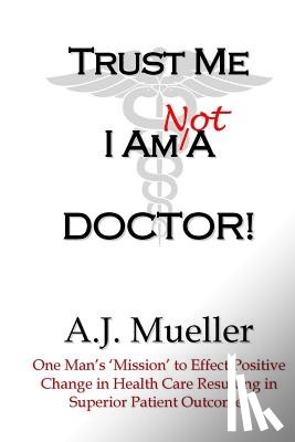 Mueller, A. J. - Trust Me I Am Not A Doctor!