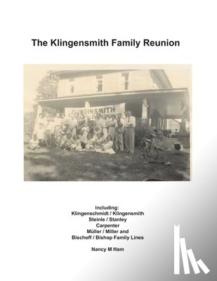 Ham, Nancy - The Klingensmith Family Reunion: Including Klingenschmidt / Klingensmith Steinle / Stanley Carpenter Müller / Miller and Bischoff / Bishop Family Line