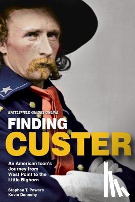 Dennehy, Kevin - Finding Custer: An American Icon's Journey from West Point to the Little Bighorn