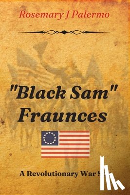 Palermo, Rosemary J. - "Black Sam" Fraunces: A Revolutionary War Spy