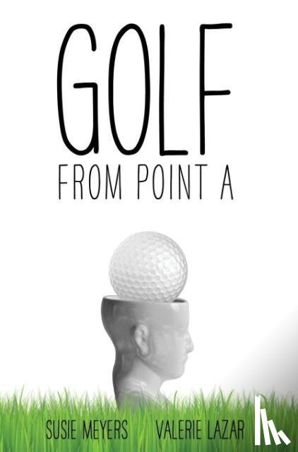 Meyers, Susie, Lazar, Valerie - Meyers, S: Golf from Point A