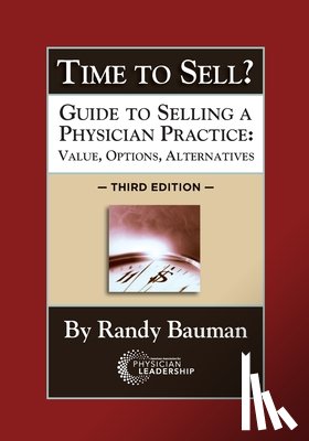 Bauman, Randy - Time to Sell?: Guide to Selling a Physician Practice: Value, Options, Alternatives 3rd Edition