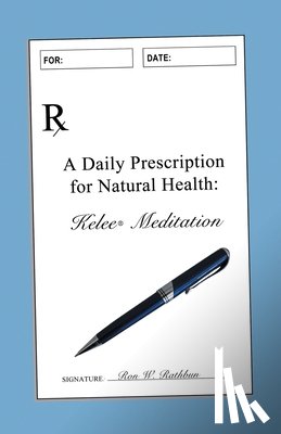 Rathbun, Ron W. - A Daily Prescription for Natural Health: A Journal for Kelee(R) Meditation Students
