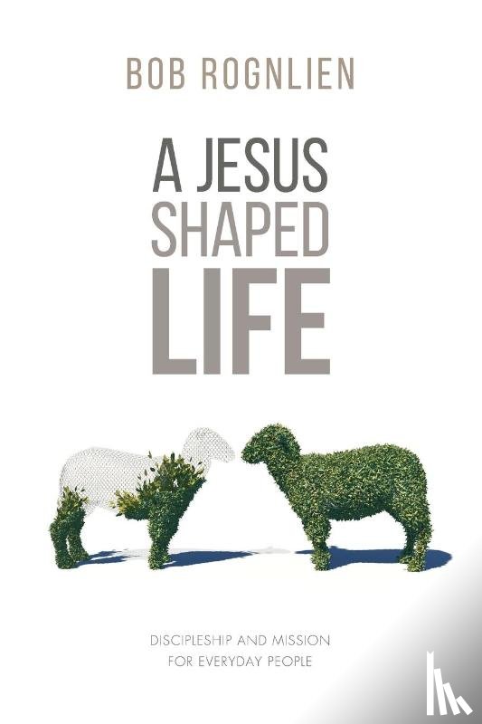 Rognlien, Bob - A Jesus-Shaped Life