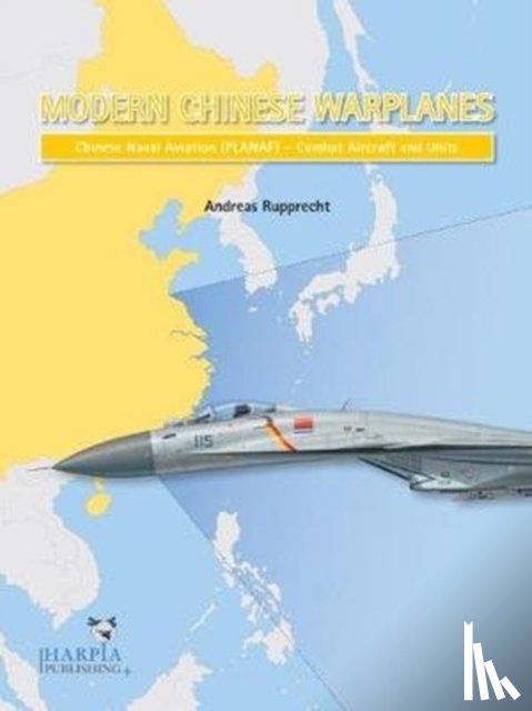 Rupprecht, Andreas - Modern Chinese Warplanes: Chinese Naval Aviation - Aircraft and Units
