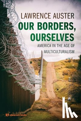 Auster, Lawrence - Our Borders, Ourselves: America in the Age of Multiculturalism