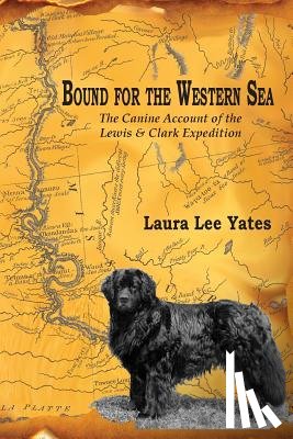 Yates, Laura Lee - Bound for the Western Sea: : The Canine Account of the Lewis & Clark Expedition