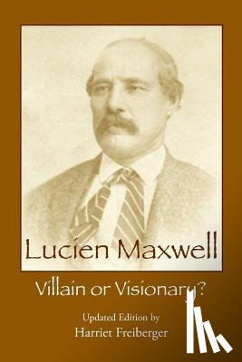 Freiberger, Harriet - Lucien Maxwell: Villain or Visionary