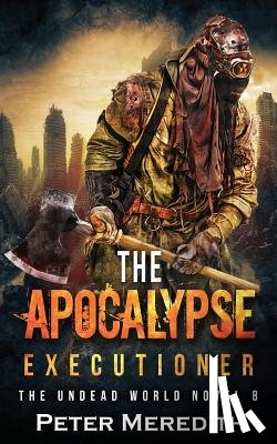 Meredith, Peter - The Apocalypse Executioner: The Undead World Novel 8