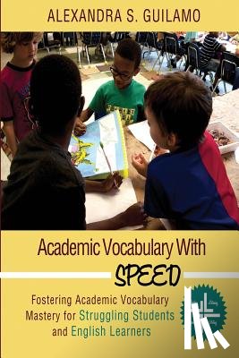 Guilamo, Alexandra - Academic Vocabulary with SPEED: : Fostering Academic Vocabulary Mastery for English Learners and Struggling Students