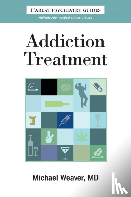 Weaver, Professor of Psychiatry Michael (University of Texas Health Science Center) - The Carlat Guide to Addiction Treatment