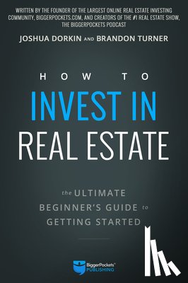 Turner, Brandon, Dorkin, Joshua - Turner, B: How to Invest in Real Estate