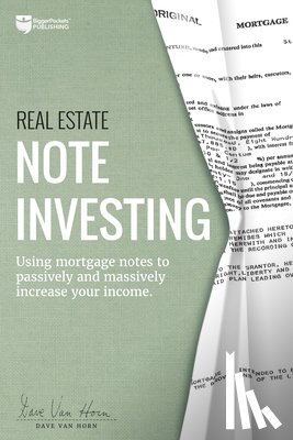 Van Horn, Dave - Real Estate Note Investing: Using Mortgage Notes to Passively and Massively Increase Your Income