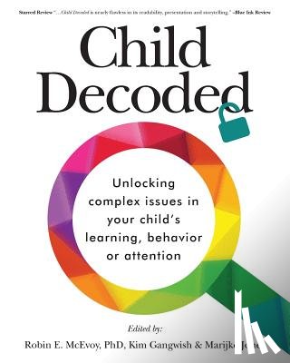McEvoy Phd, Robin E. - Child Decoded: Unlocking Complex Issues in Your Child's Learning, Behavior or Attention