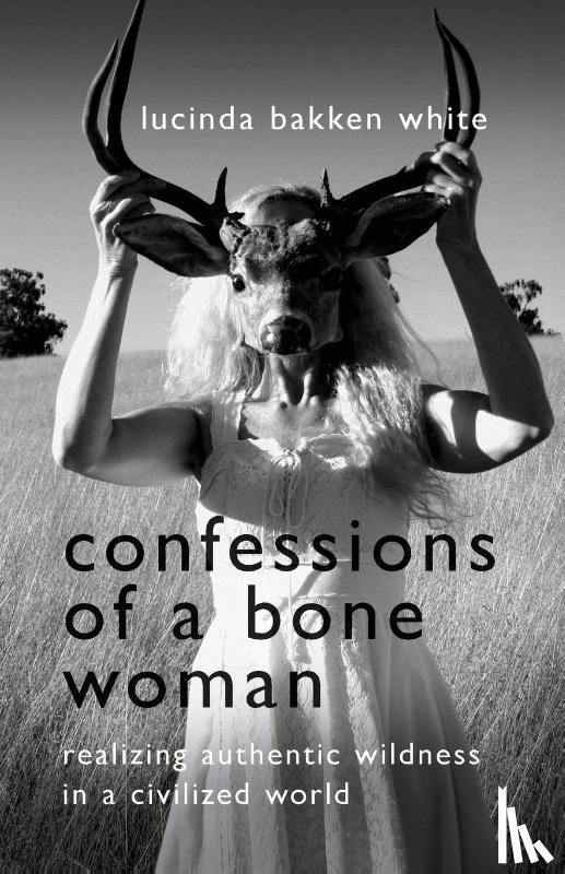 White, Lucinda Bakken - Confessions of a Bone Woman