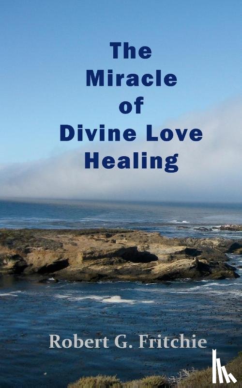 Fritchie, Robert G - The Miracle of Divine Love Healing