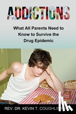 Coughlin Ph. D., Dr Kevin T. - Addictions What All Parents Need to Know to Survive the Drug Epidemic