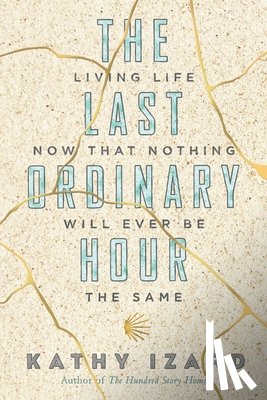 Izard, Kathy - The Last Ordinary Hour: Living life now that nothing will ever be the same