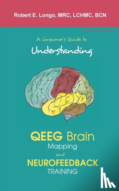 Longo, Robert - A Consumer's Guide to Understanding QEEG Brain Mapping and Neurofeedback Training