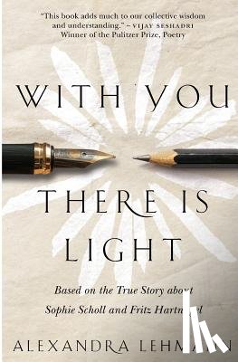 Lehmann, Alexandra - With You There Is Light: Based on the True Story about Sophie Scholl and Fritz Hartnagel