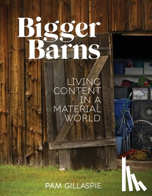 Gillaspie, Pam - Bigger Barns: Living Content in a Material World