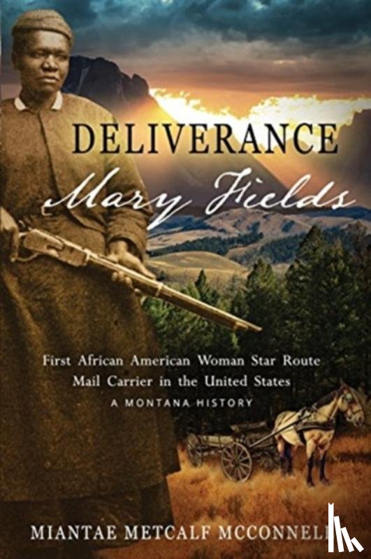 Metcalf McConnell, Miantae - Deliverance Mary Fields, First African American Woman Star Route Mail Carrier in the United States