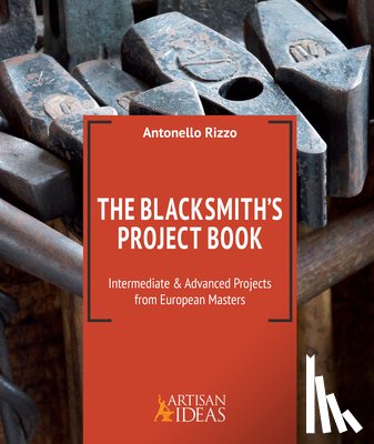 Rizzo, Antonello - The Blacksmith's Project Book: Intermediate and Advanced Projects from European Masters