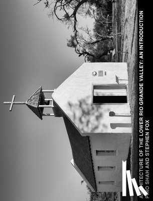 Shah, Pino, Fox, Stephen - Architecture of the Lower Rio Grande Valley