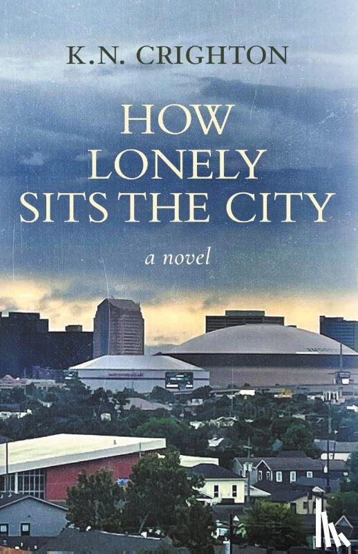 Crighton, K. N. - How Lonely Sits the City, a novel