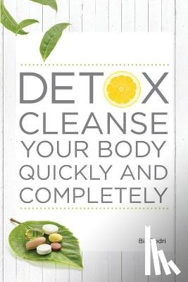 Bodri, Bill - Detox Cleanse Your Body Quickly and Completely