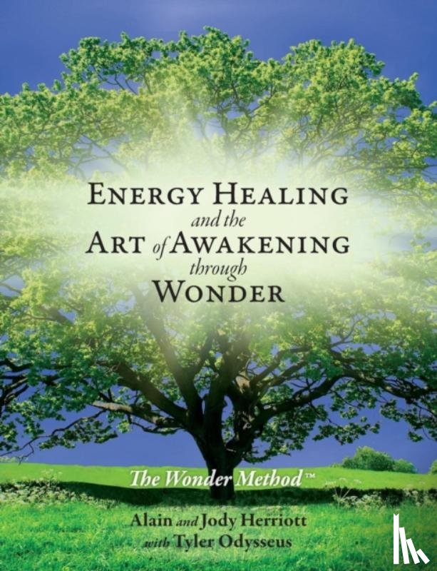 Herriott, Alain, Herriott, Jody, Odysseus, Tyler - Energy Healing and The Art of Awakening Through Wonder