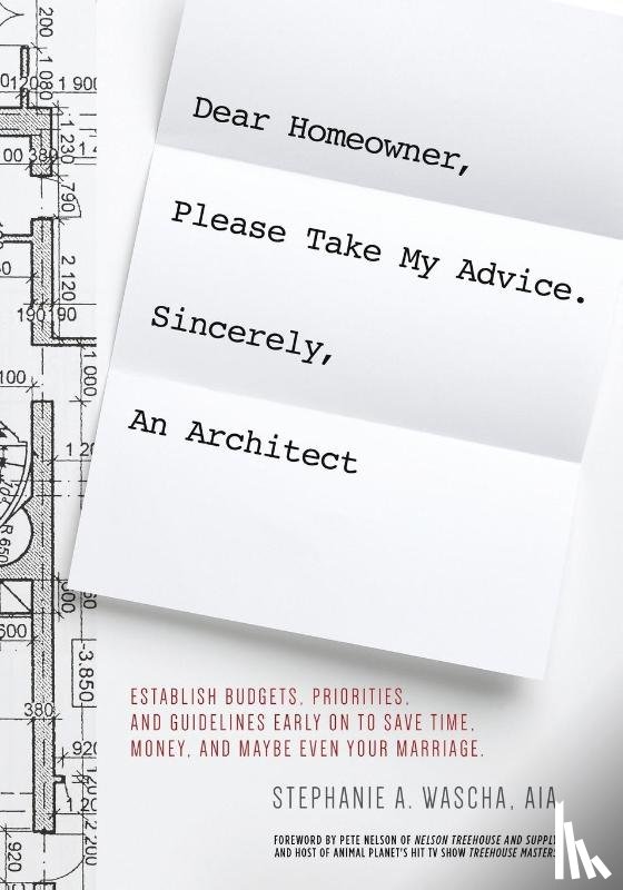 Wascha, Stephanie A - Dear Homeowner, Please Take My Advice. Sincerely, An Architect
