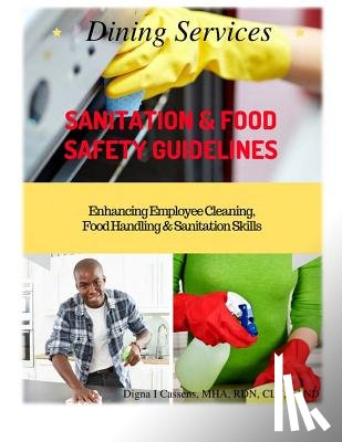 Cassens Mha Rdn Clt Fand, Digna Irizarry - Dining Services Sanitation & Food Safety Guidelines: Enhancing Employees Cleaning, Sanitation & Food Handling Skills