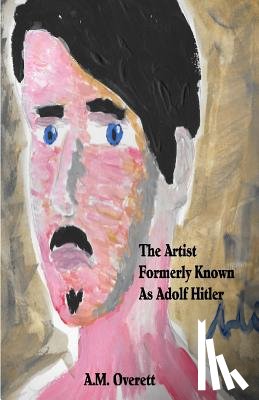 Overett, A M - The Artist Formerly Known as Adolf Hitler