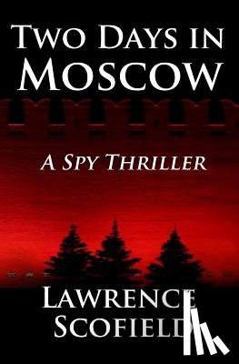 Scofield, Lawrence - Two Days in Moscow: A Spy Thriller