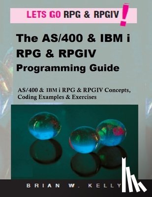 Kelly, Brian W. - The AS/400 & IBM i RPG & RPGIV Programming Guide: AS/400 and IBM i RPG & RPG IV Concepts, Coding Examples & Exercises