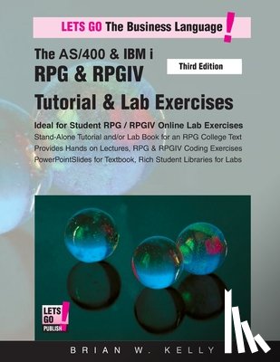 Kelly, Brian W. - The AS/400 & IBM i RPG & RPGIV Tutorial & Lab Exercises Third Edition: Stand Alone Tutorial & Lab Book for College or Corporate Courses