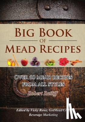 Ratliff, Robert D. - Big Book of Mead Recipes: Over 60 Recipes from Every Mead Style