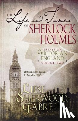 Sherwood-Fabre, Liese - The Life and Times of Sherlock Holmes