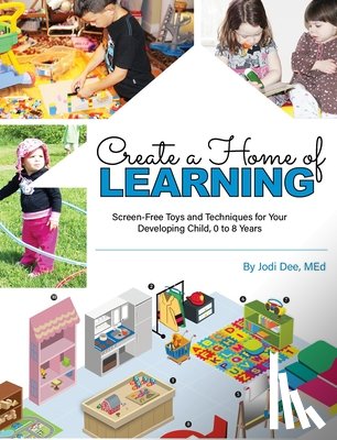 Jodi Dee - Create a Home of Learning: Screen-Free Toys and Techniques for Your Developing Child, 0 to 8 Years