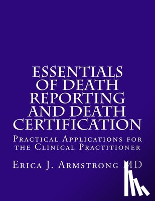 Armstrong MD, Erica J. - Essentials of Death Reporting and Death Certification: Practical Applications for the Clinical Practitioner