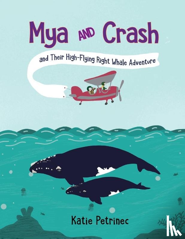 Petrinec, Katie - Mya and Crash and Their High-Flying Right Whale Adventure