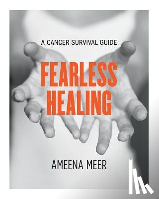 Meer, Ameena - Fearless Healing: A Cancer Survival Guide